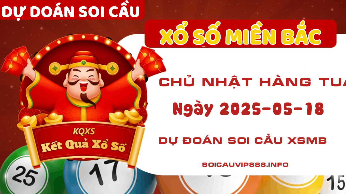Dự đoán Xổ số MB 18/05/2025 chính xác hôm nay - Soi cầu Miền Bắc Chủ nhật