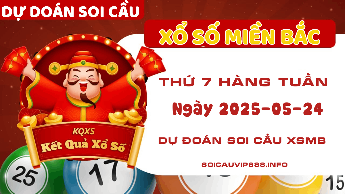 Dự đoán XSMB ngày 24 tháng 05 năm 2025 - Soi cầu Xổ số Miền Bắc Thứ 7